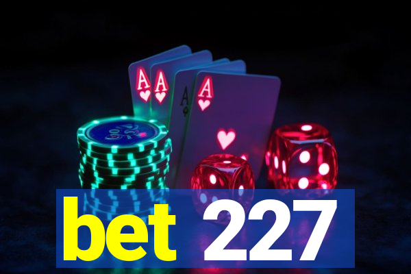 bet 227